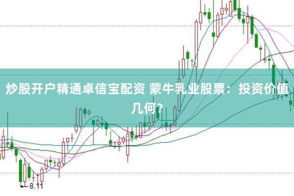 炒股开户精通卓信宝配资 蒙牛乳业股票：投资价值几何？