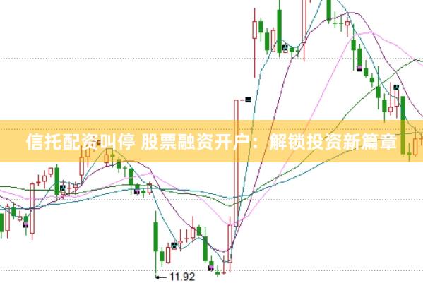 信托配资叫停 股票融资开户：解锁投资新篇章