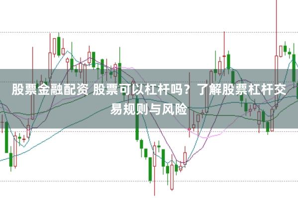 股票金融配资 股票可以杠杆吗？了解股票杠杆交易规则与风险