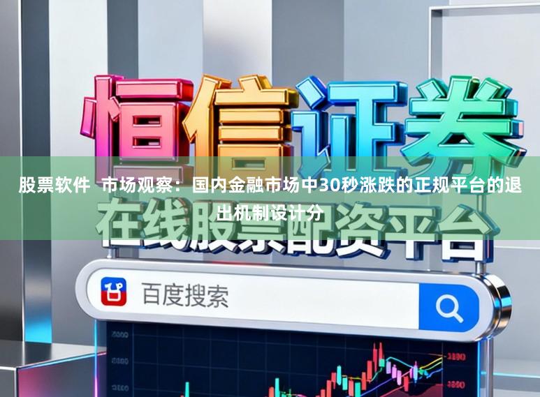股票软件  市场观察：国内金融市场中30秒涨跌的正规平台的退出机制设计分