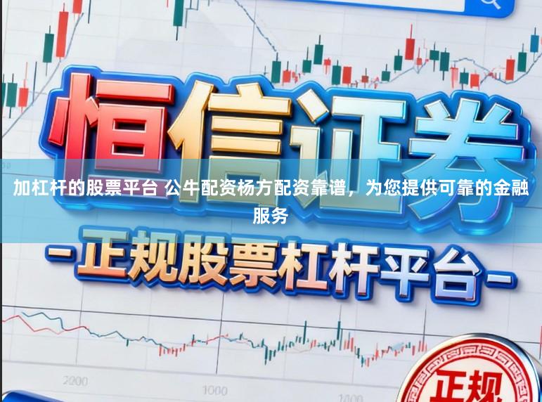 加杠杆的股票平台 公牛配资杨方配资靠谱，为您提供可靠的金融服务