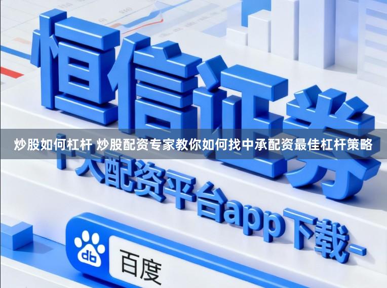 炒股如何杠杆 炒股配资专家教你如何找中承配资最佳杠杆策略