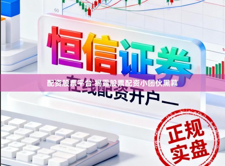 配资股票平台 揭露股票配资小团伙黑幕