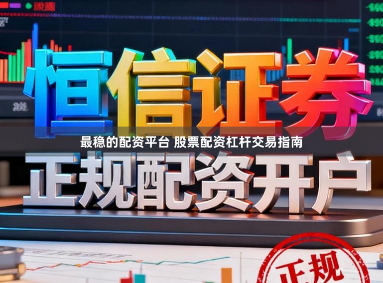 最稳的配资平台 股票配资杠杆交易指南