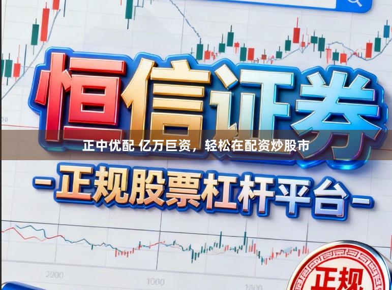 正中优配 亿万巨资，轻松在配资炒股市