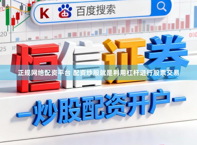 正规网络配资平台 配资炒股就是利用杠杆进行股票交易