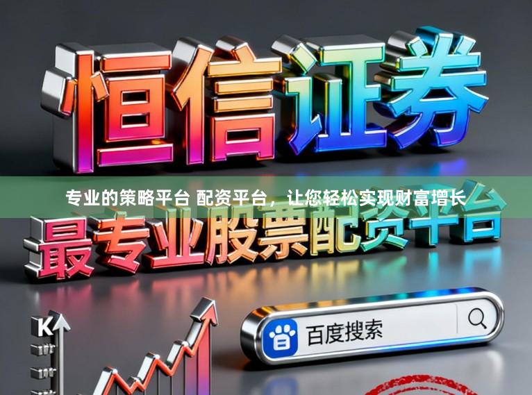 专业的策略平台 配资平台，让您轻松实现财富增长
