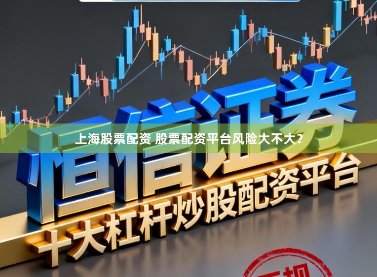 上海股票配资 股票配资平台风险大不大？
