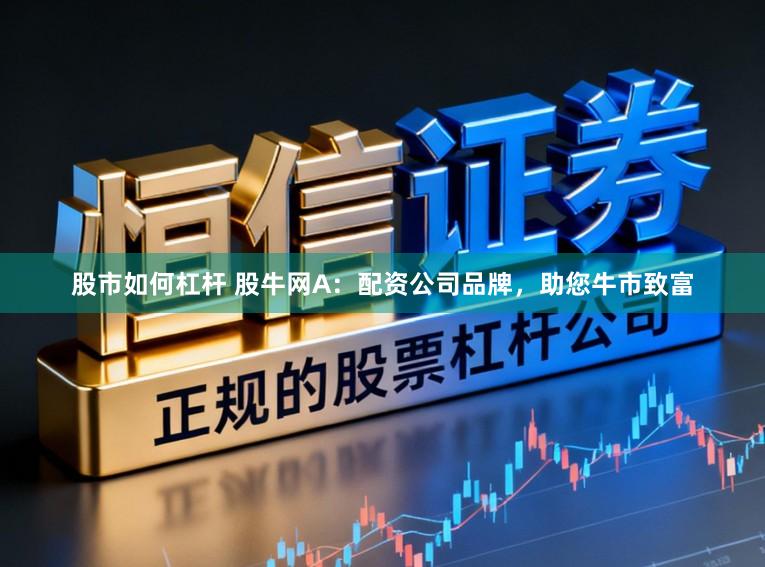 股市如何杠杆 股牛网A：配资公司品牌，助您牛市致富
